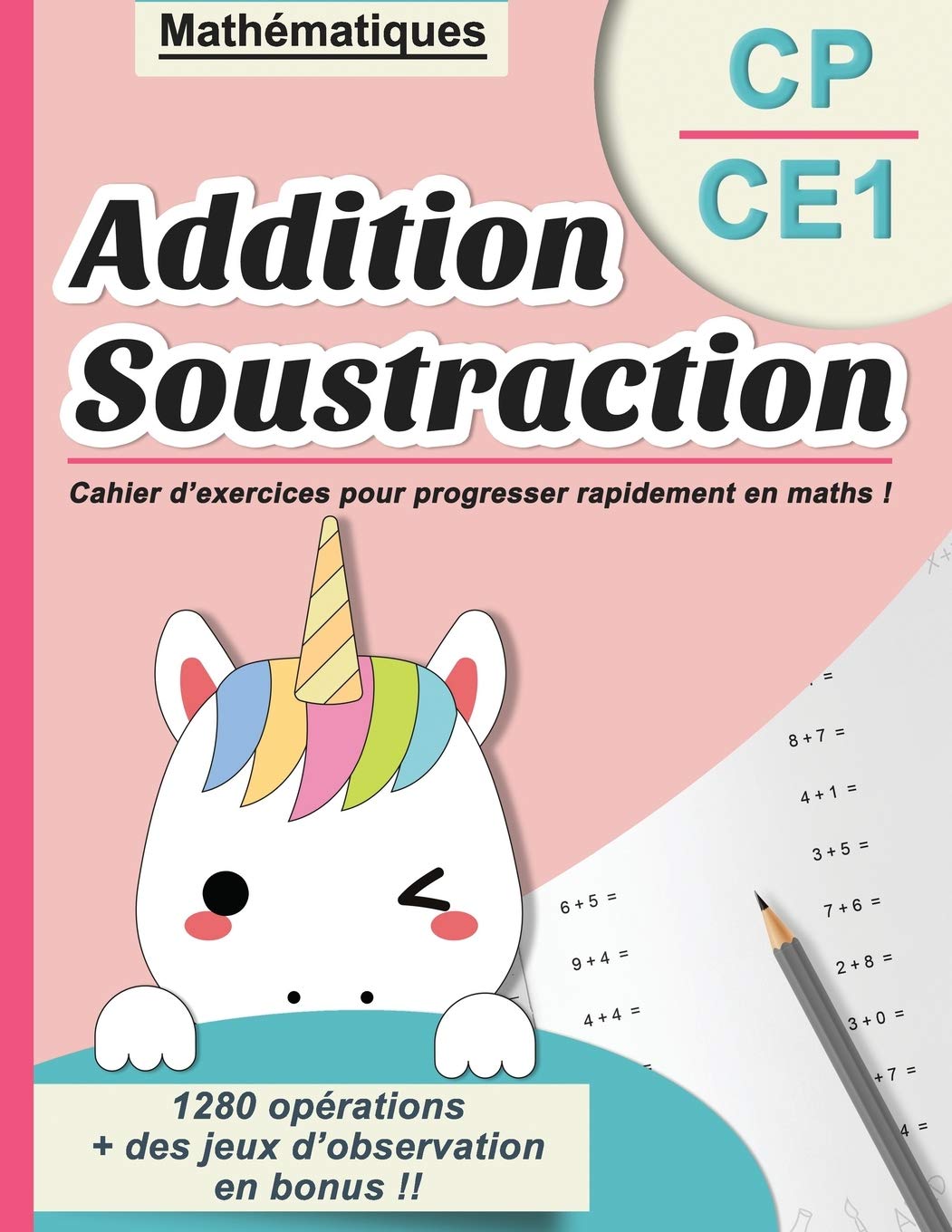 Addition Soustraction CP CE1: Mathématiques - Cahier d'exercices pour progresser rapidement en maths ! - 1280 opérations + des jeux d'observation en bonus !!: Et je deviens fort(e) en calcul mental !