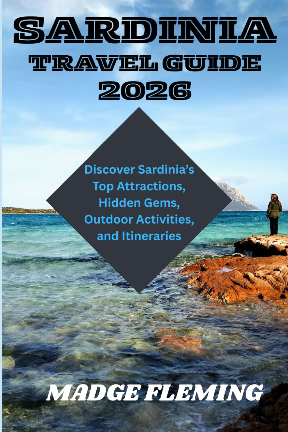 SARDINIA TRAVEL GUIDE: Discover Sardinia’s Top Attractions, Hidden Gems, Outdoor Activities, and Itineraries