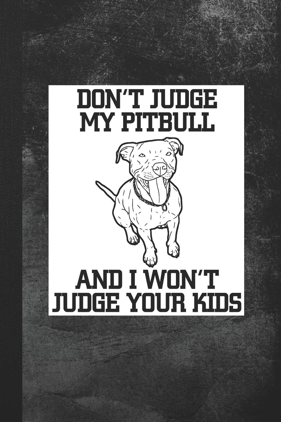 Don't Judge My Pitbull And I Won't Judge Your Kids: Blank Lined Notebook Journal Gift for Dog Lover