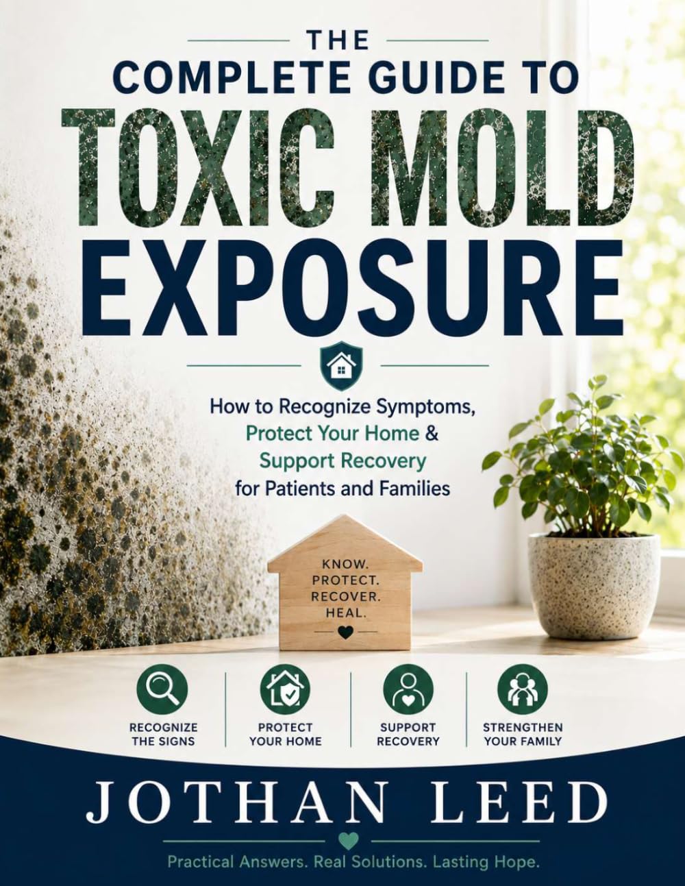 The Complete Guide to Toxic Mold Exposure: How to Recognize Symptoms, Protect Your Home & Support Recovery for Patients and Families