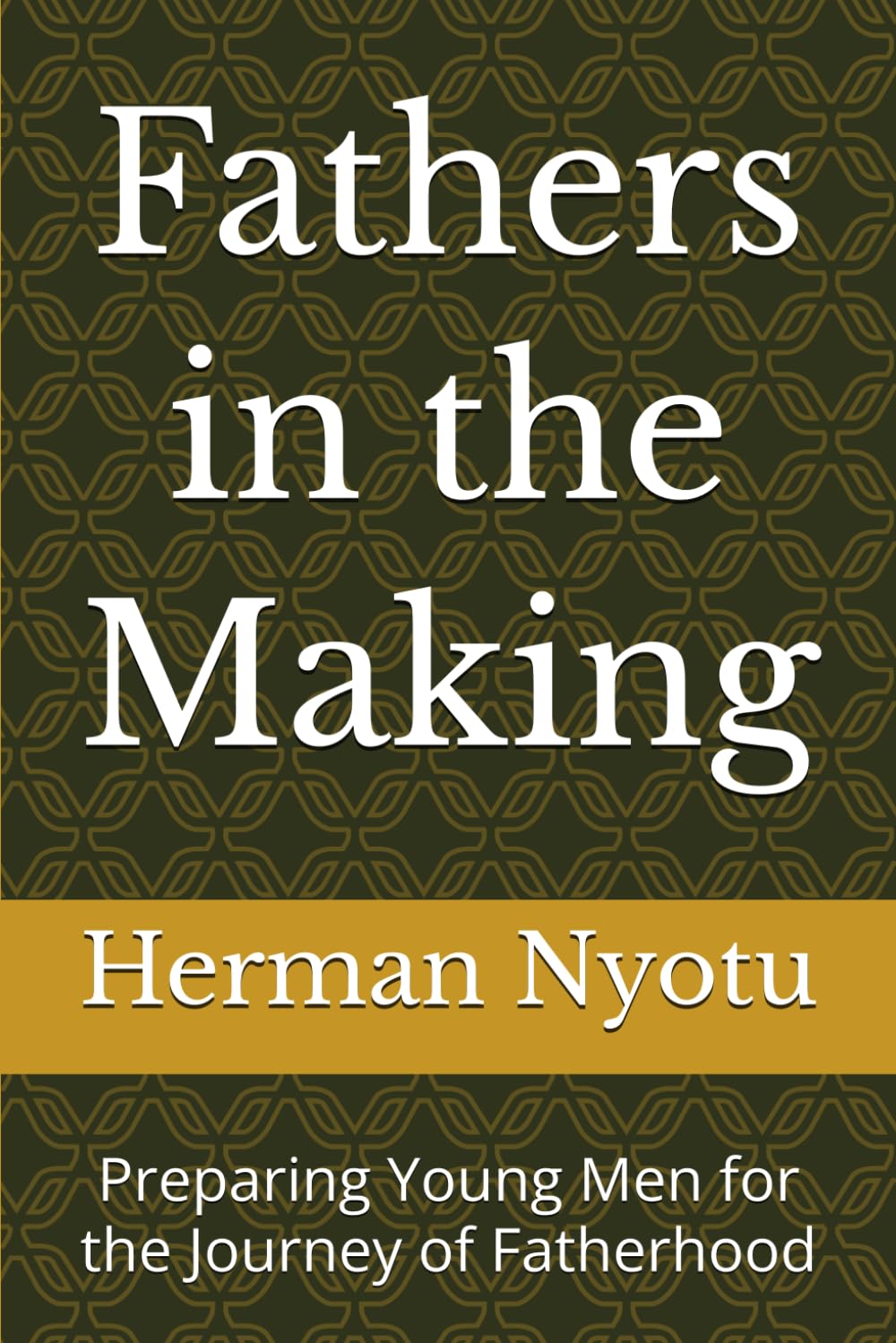 Fathers in the Making: Preparing Young Men for the Journey of Fatherhood (The Purpose, Resilience, and Legacy Series)
