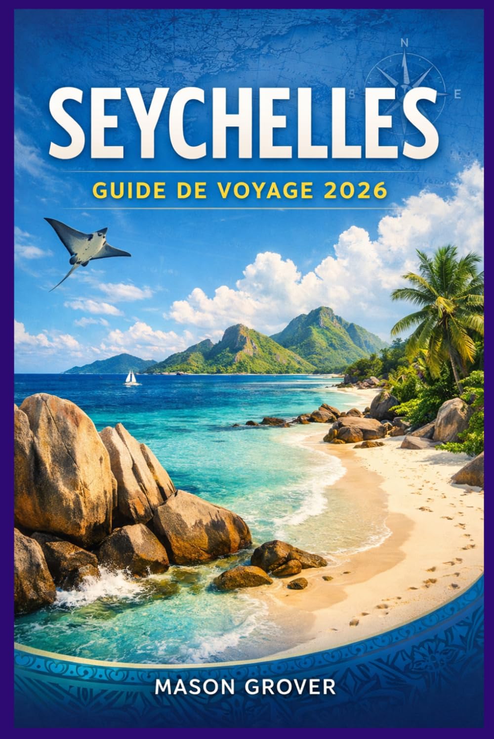 SEYCHELLES GUIDE DE VOYAGE 2026: Explorez des plages isolées, des itinéraires d'île en île et des hébergements éco-responsables grâce à des cartes ... des coûts réels pour chaque type de voyageur.