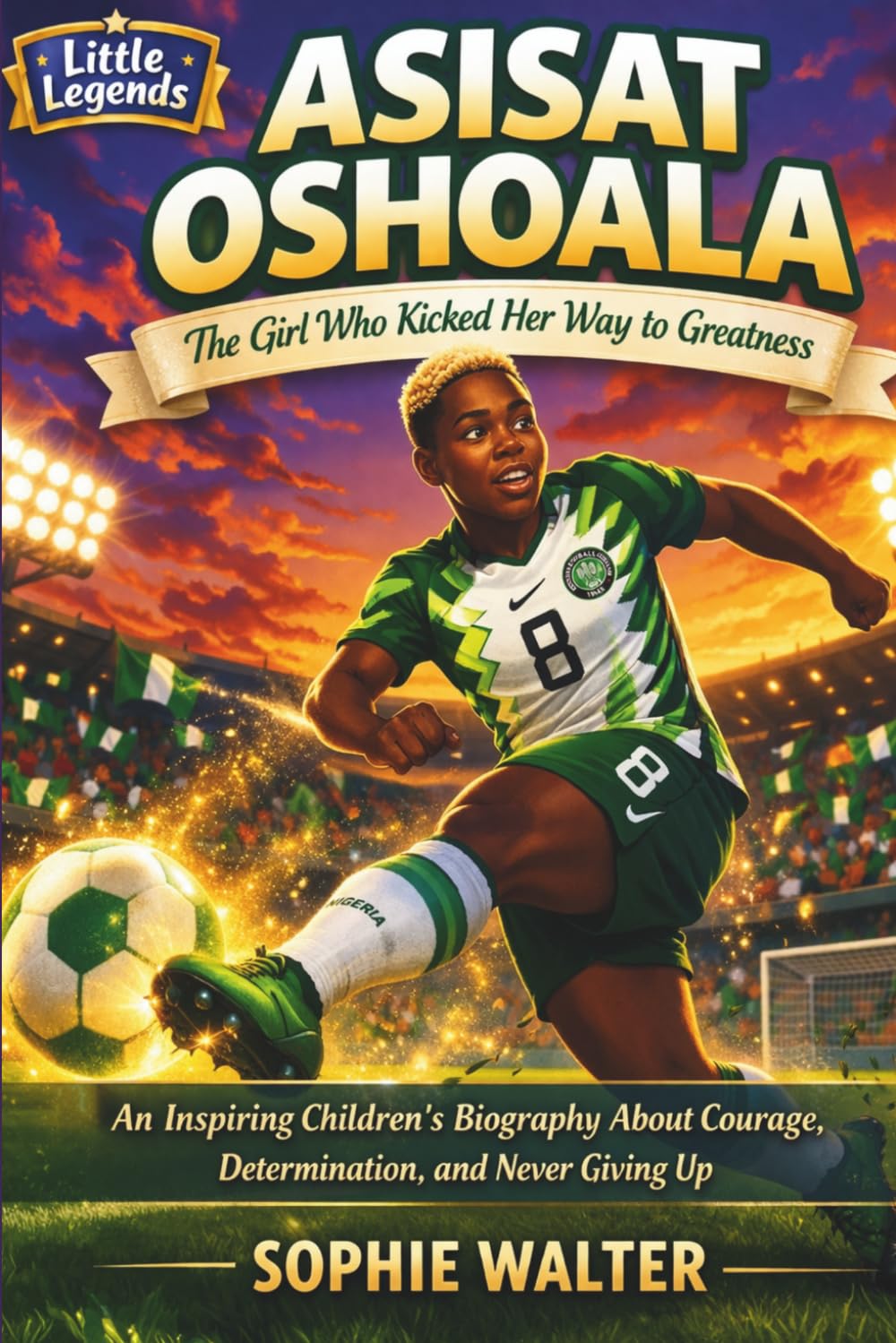 ASISAT OSHOALA: The Girl Who Kicked Her Way to Greatness (Little Legends)