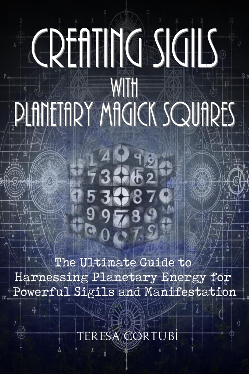 Creating Sigils with Planetary Magick Squares: The Ultimate Guide to Harnessing Planetary Energy for Powerful Sigils and Manifestation: 3 (Chaos Magick)