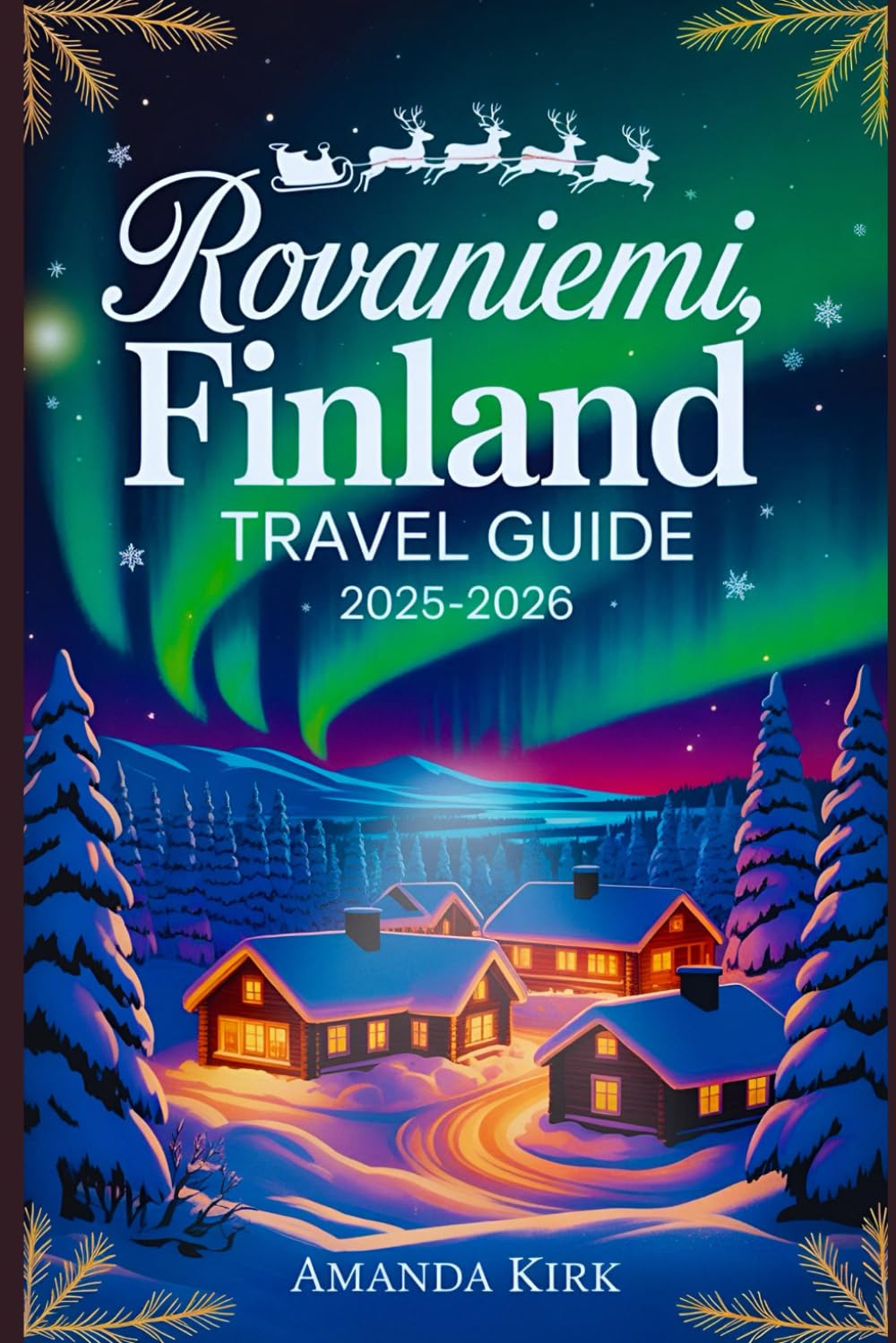Rovaniemi, Finland Travel Guide 2025–2026: From Northern lights to Santa Claus village, your step-by-step guide to Finland’s winter wonderland