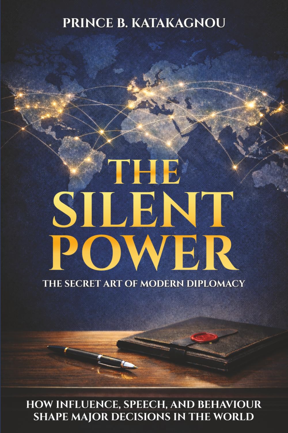 THE SILENT POWER: THE SECRET ART OF MODERN DIPLOMACY: How Influence, Speech, And Behavior Shape The World's Major Decisions