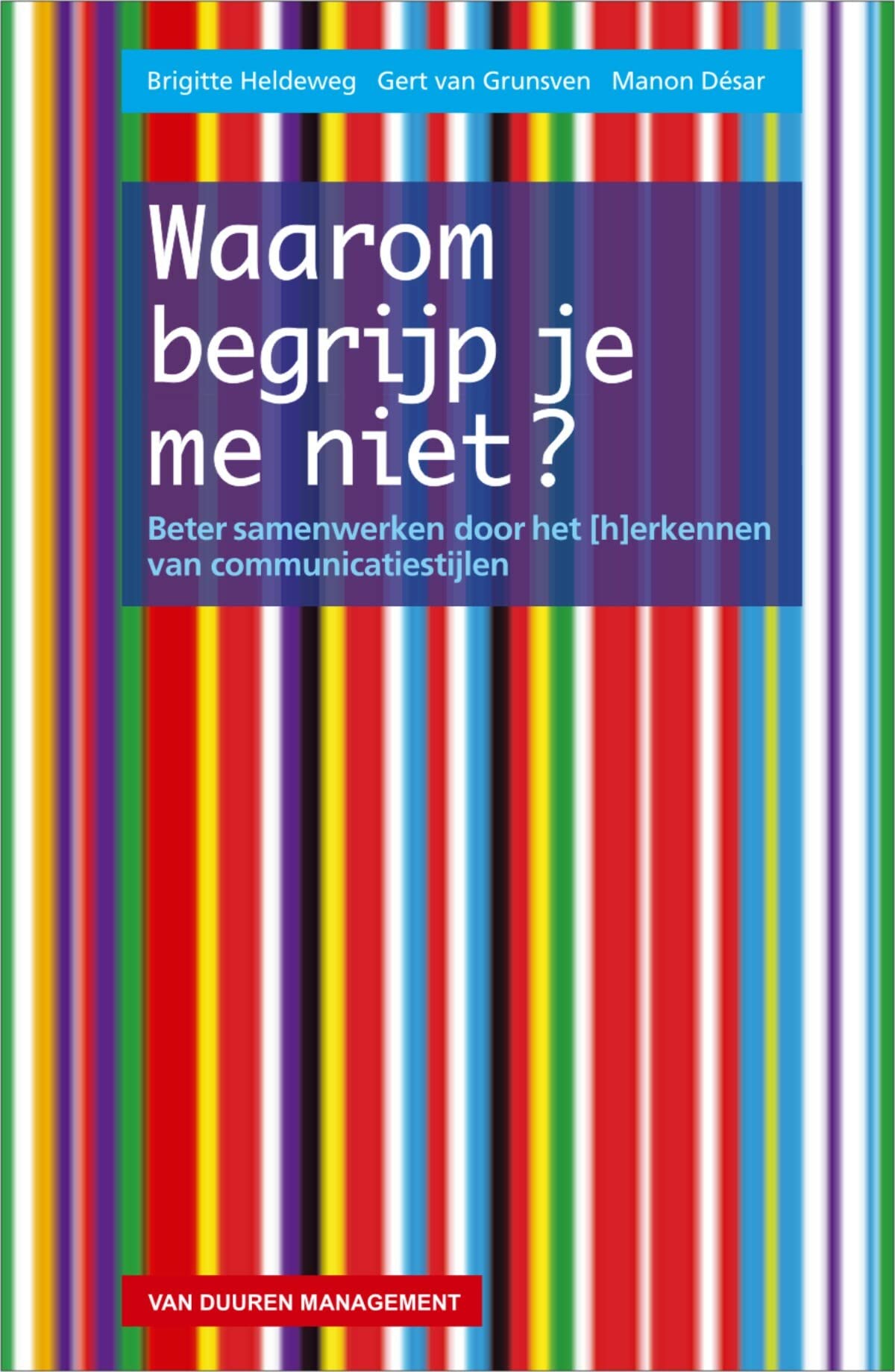 Waarom begrijp je me niet?: Beter samenwerken door het (h)erkennen van communicatiestijlen