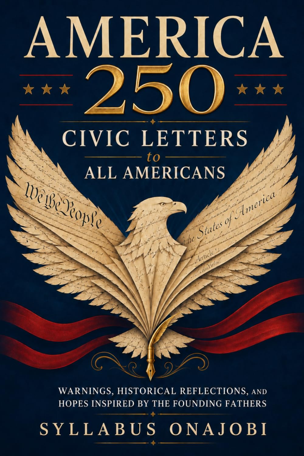 AMERICA 250 — Civic Letters to All Americans: Warnings, Historical Reflections, and Hopes Inspired by the Founding Fathers