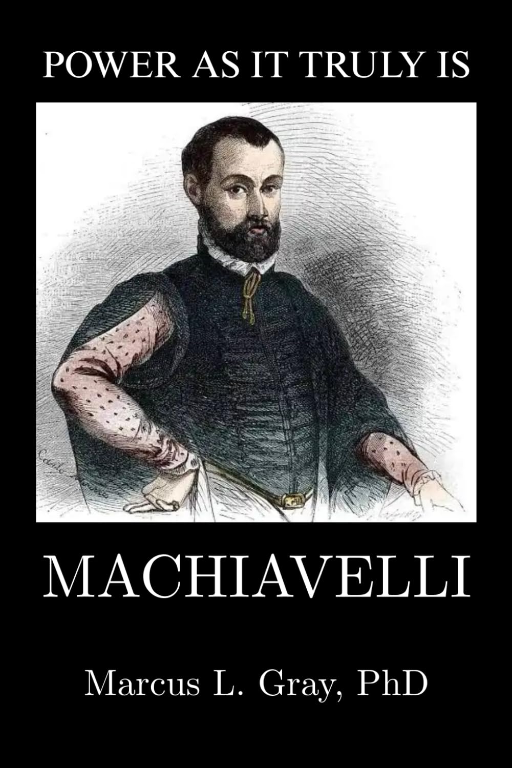 Power as It Truly Is: Machiavelli: How Leaders Survive in a Dangerous World: Political Realism, Strategy, and the Ethics of Survival