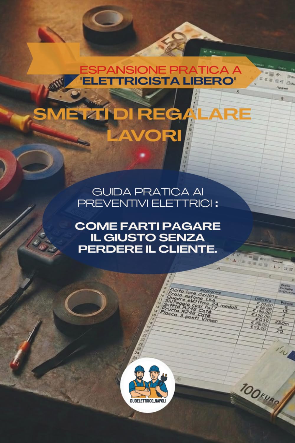 SMETTI DI REGALARE I LAVORI: Guida pratica ai preventivi elettrici: come farti pagare il giusto senza perdere il cliente. (ELETTRICISTA LIBERO)