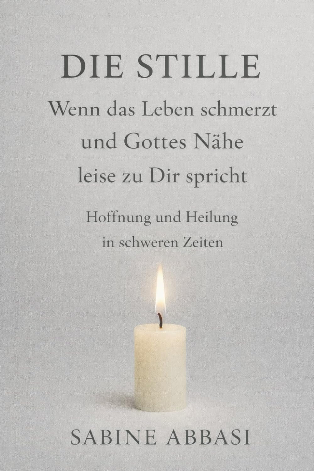 Die Stille – wenn das Leben schmerzt und Gottes Nähe leise zu Dir spricht: Hoffnung und Heilung in schweren Zeiten