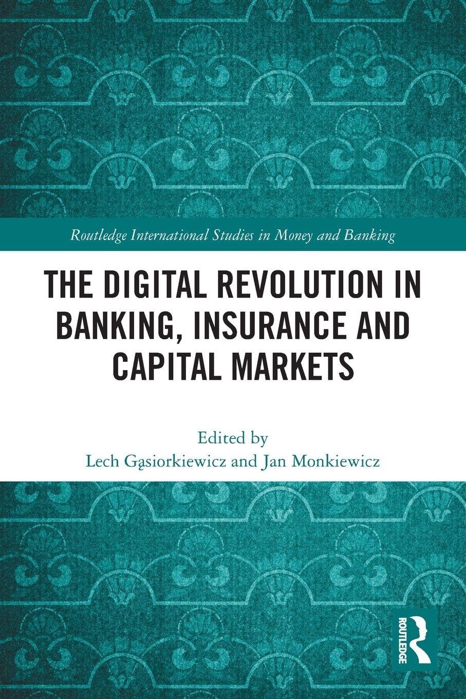 The Digital Revolution in Banking, Insurance and Capital Markets (Routledge International Studies in Money and Banking)