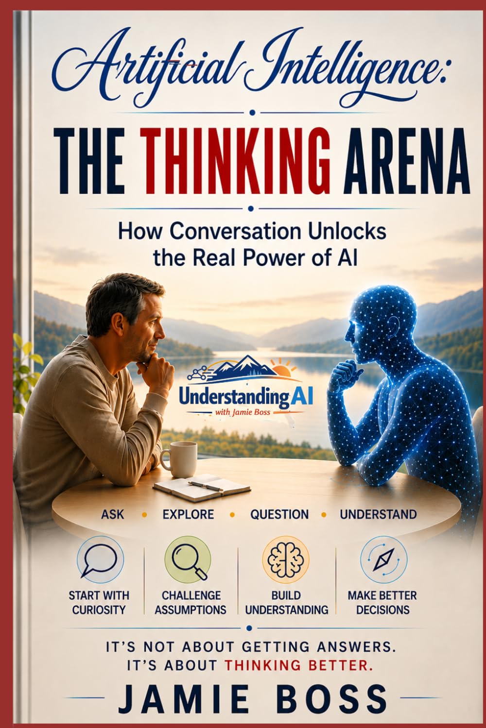 Artificial Intelligence: The Thinking Arena: How Conversation Unlocks the Real Power of AI