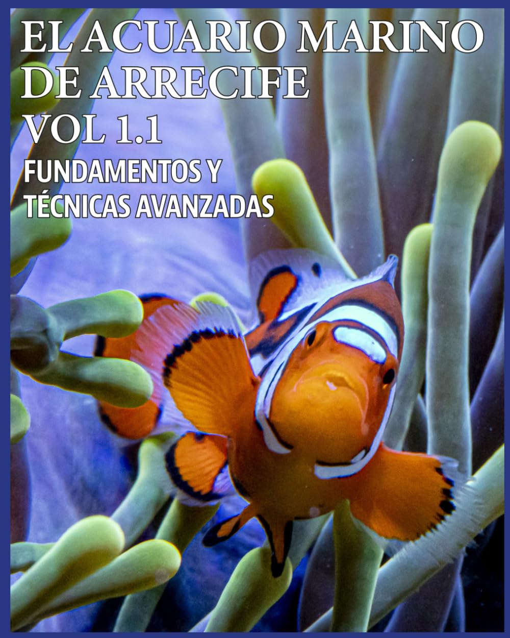 El Acuario de Arrecife Vol 1.1. Fundamentos y Técnicas Avanzadas (EL ACUARIO MARINO DE ARRECIFE. FUNDAMENTOS Y TÉCNICAS AVANZADAS) (Spanish Edition)      Paperback – February 20, 2026