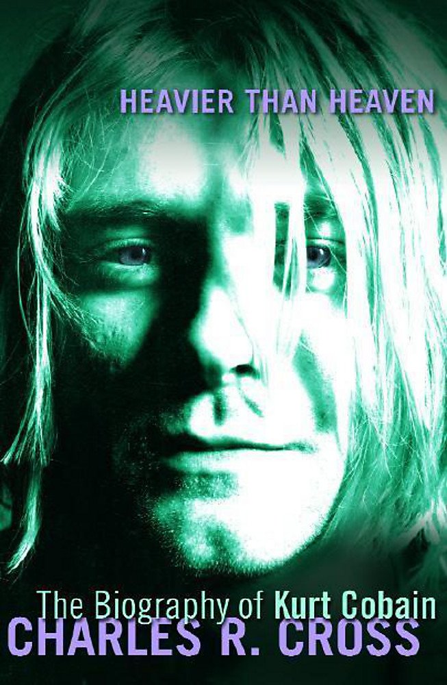 Heavier Than Heaven Biography Of Kurt Cobain Cross, Charles R