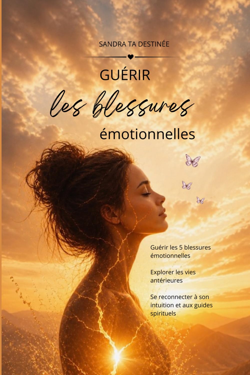 Guérir les blessures émotionnelles: Guérir l'invisible en soi, comprendre ses blessures émotionnelles, se libérer du passé et retrouver la paix intérieure