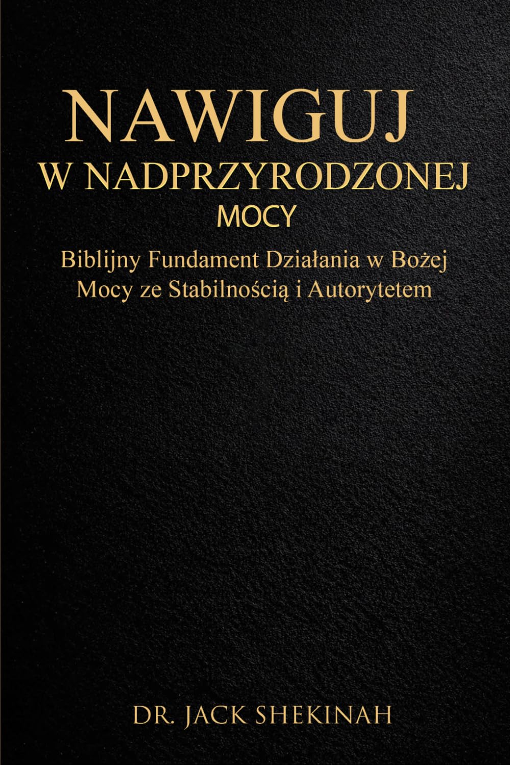 ŻYCIE W PONADNATURALNEJ MOCY BOGA: Zrozumieć autorytet, manifestację i porządek przebudzenia