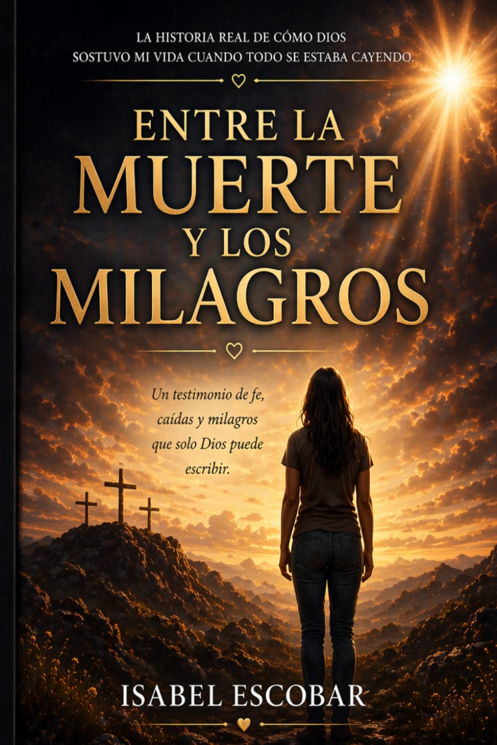 ENTRE LA MUERTE Y LOS MILAGROS: Una historia real de cómo Dios sostuvo mi vida cuando todo se estaba cayendo