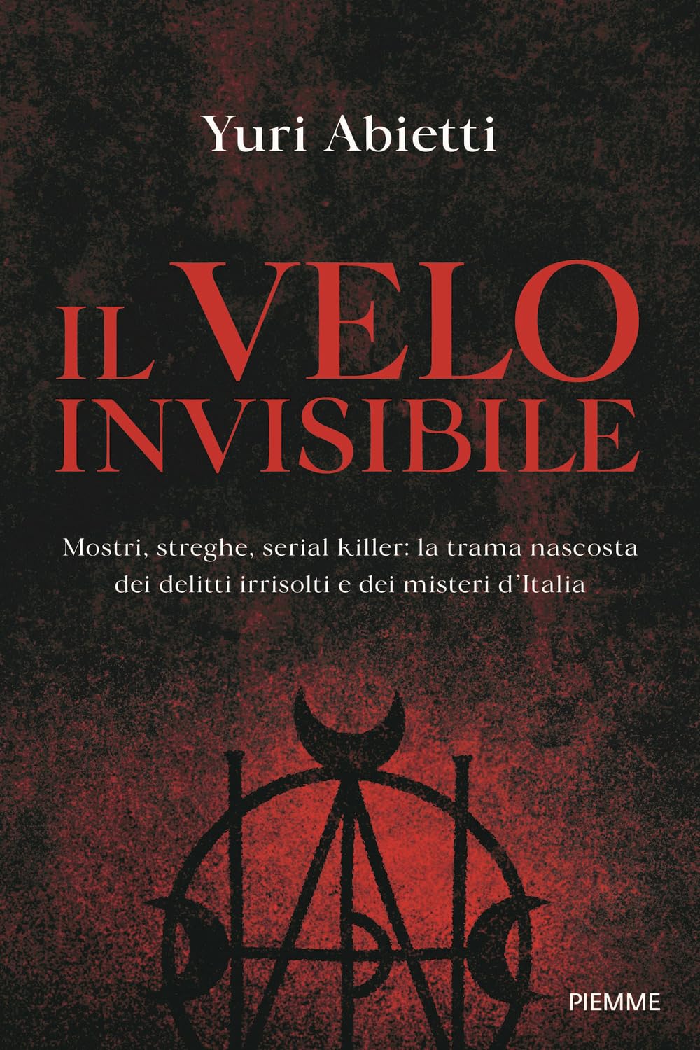 Il Velo Invisibile. Mostri, Streghe, Serial Killer: La Trama Nascosta Dei Delitti Irrisolti E Dei Misteri D'italia - 4