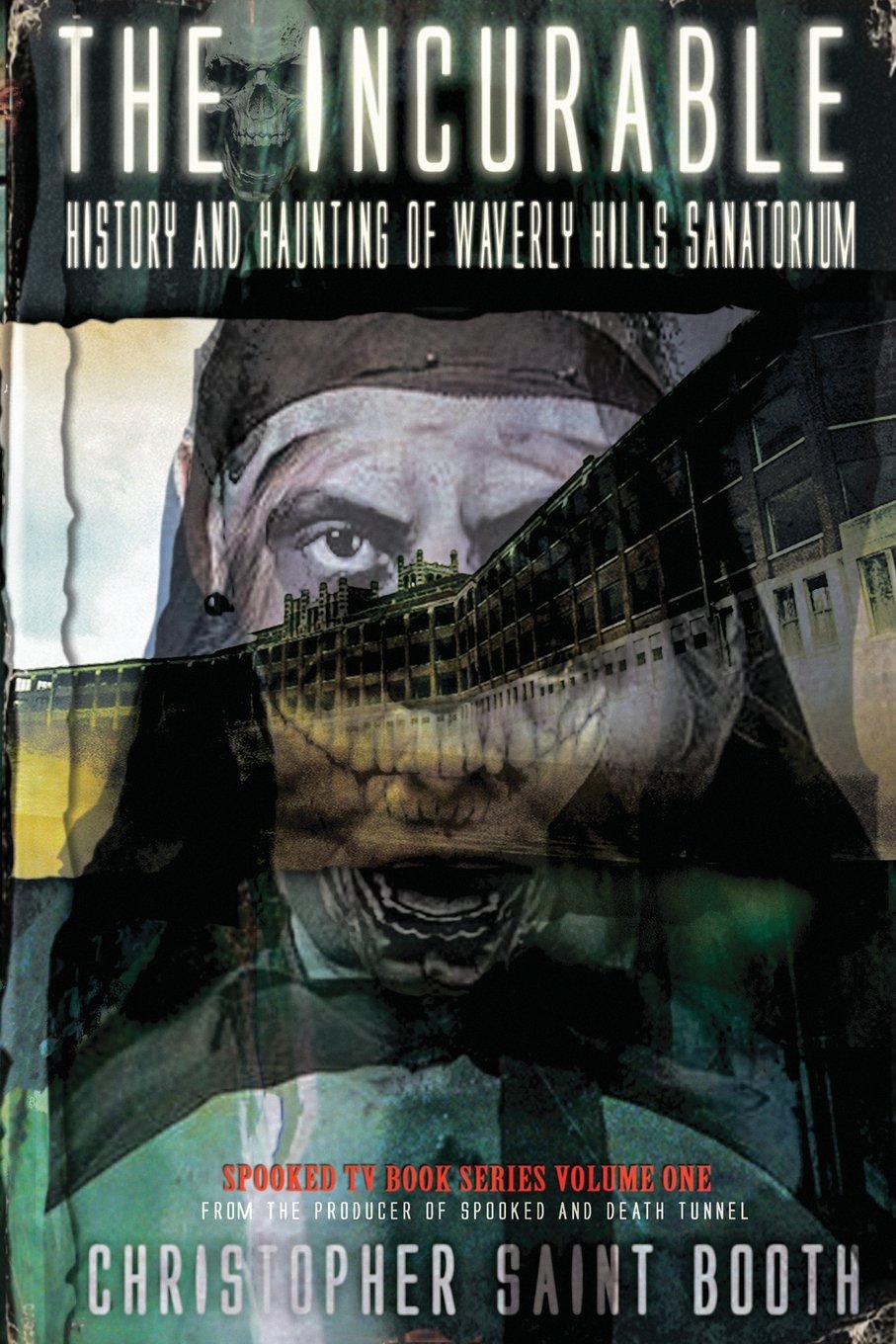 The Incurable: History and Haunting Of Waverly Hills Sanatorium: Volume 1 (Spooked TV Book Series)