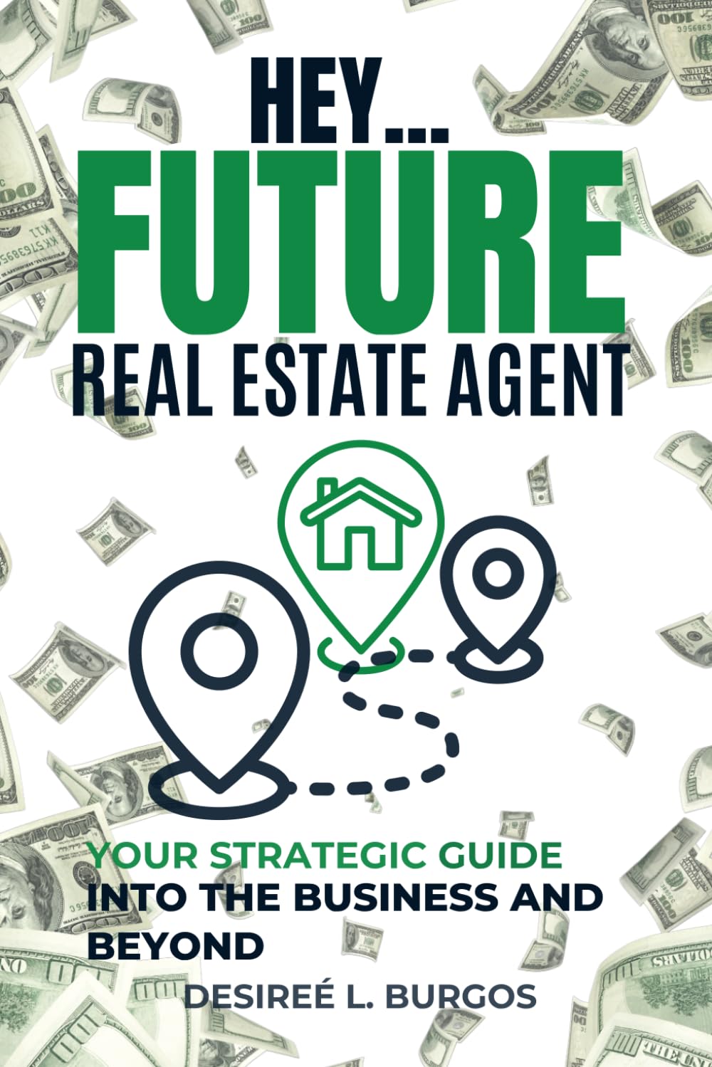 Hey...Future Real Estate Agent: Your Strategic Guide Into the Business and Beyond