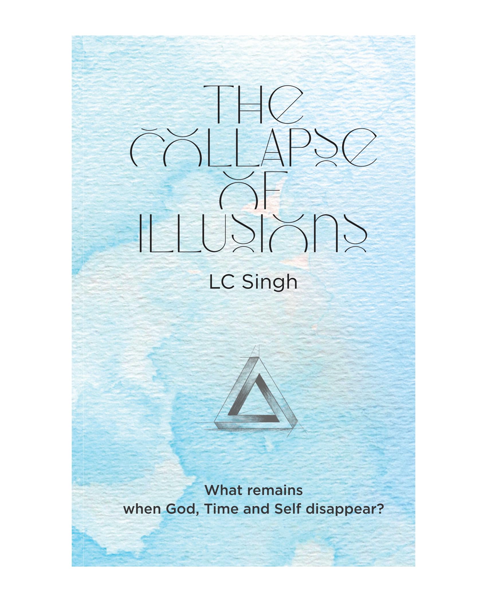 The Collapse of Illusions | What remains when God, Time and Self disappear