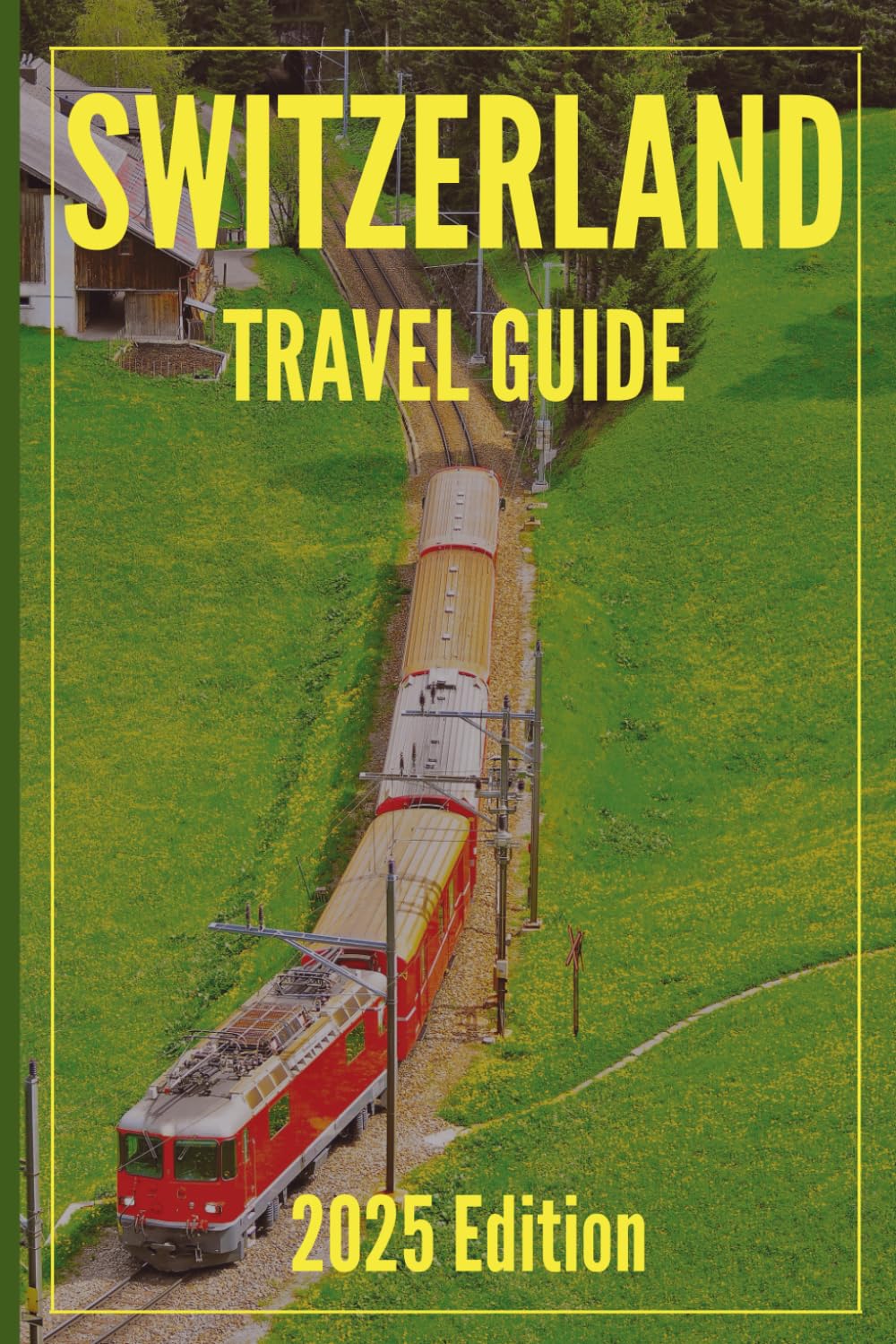 Switzerland Travel Guide 2025: Your-Go-To Handbook: Must-See Attractions, Expert Recommendations, Special Places, Local Secrets, Budget Tips and Family-Friendly Attractions