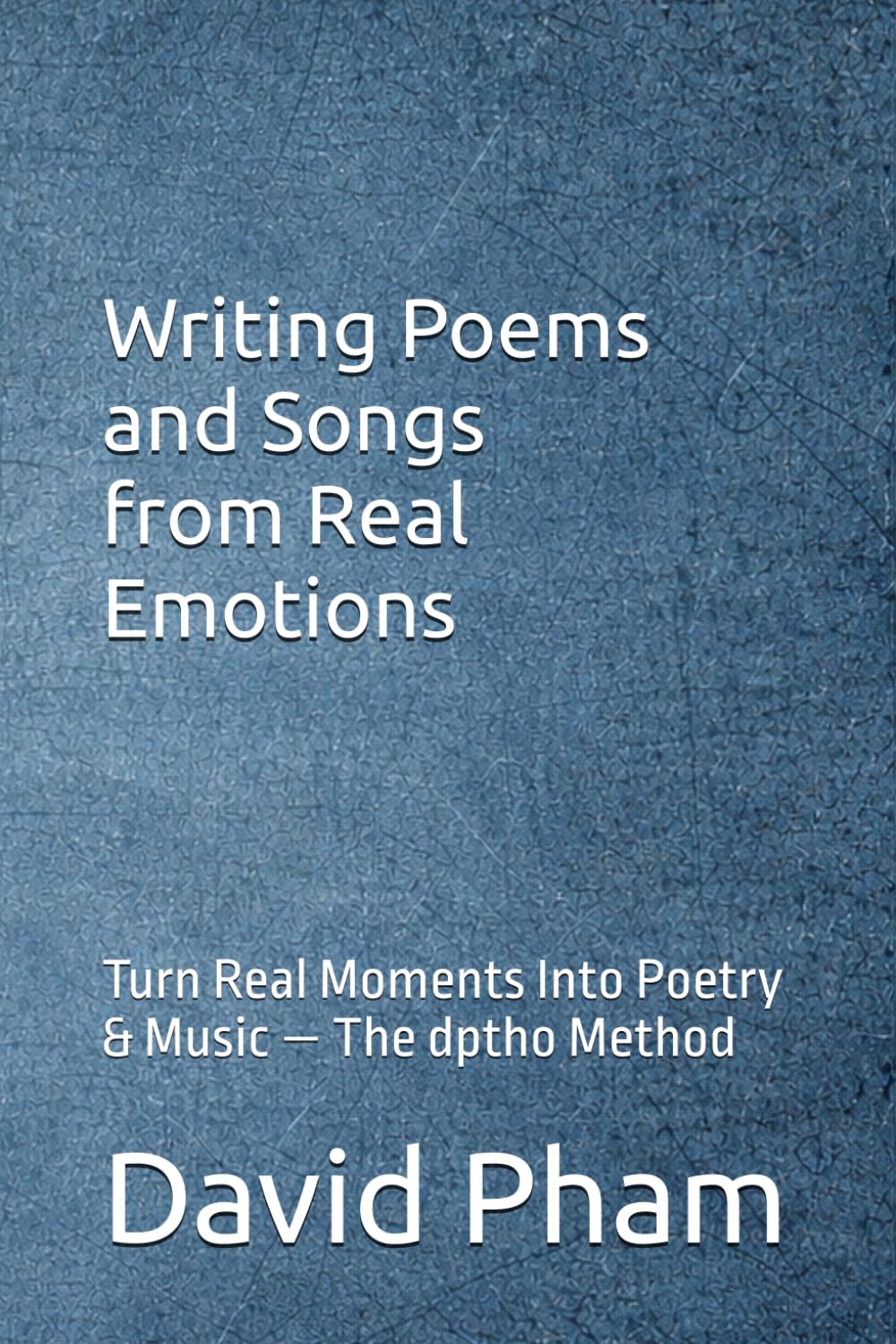 Writing Poems and Songs From Real Emotions: Turn Real Moments Into Poetry & Songs — The dptho Method