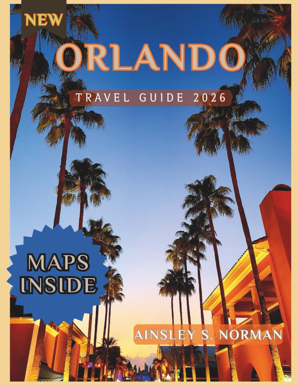 ORLANDO TRAVEL GUIDE 2026: How to Maximize Your Orlando Trip: Time-Saving Itineraries, Dining Recommendations, and Transportation Advice