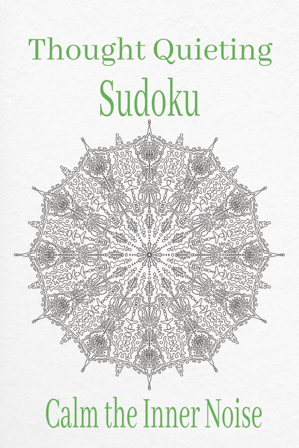 Thought Quieting Sudoku Puzzle Book: Thought Quieting Sudoku Puzzle Book: Sudoku Puzzles to Quiet Thoughts | Help Calm the Mind, Relax and Focus | 6x9 ... 110 pages | 50+ Puzzles | Solutions included