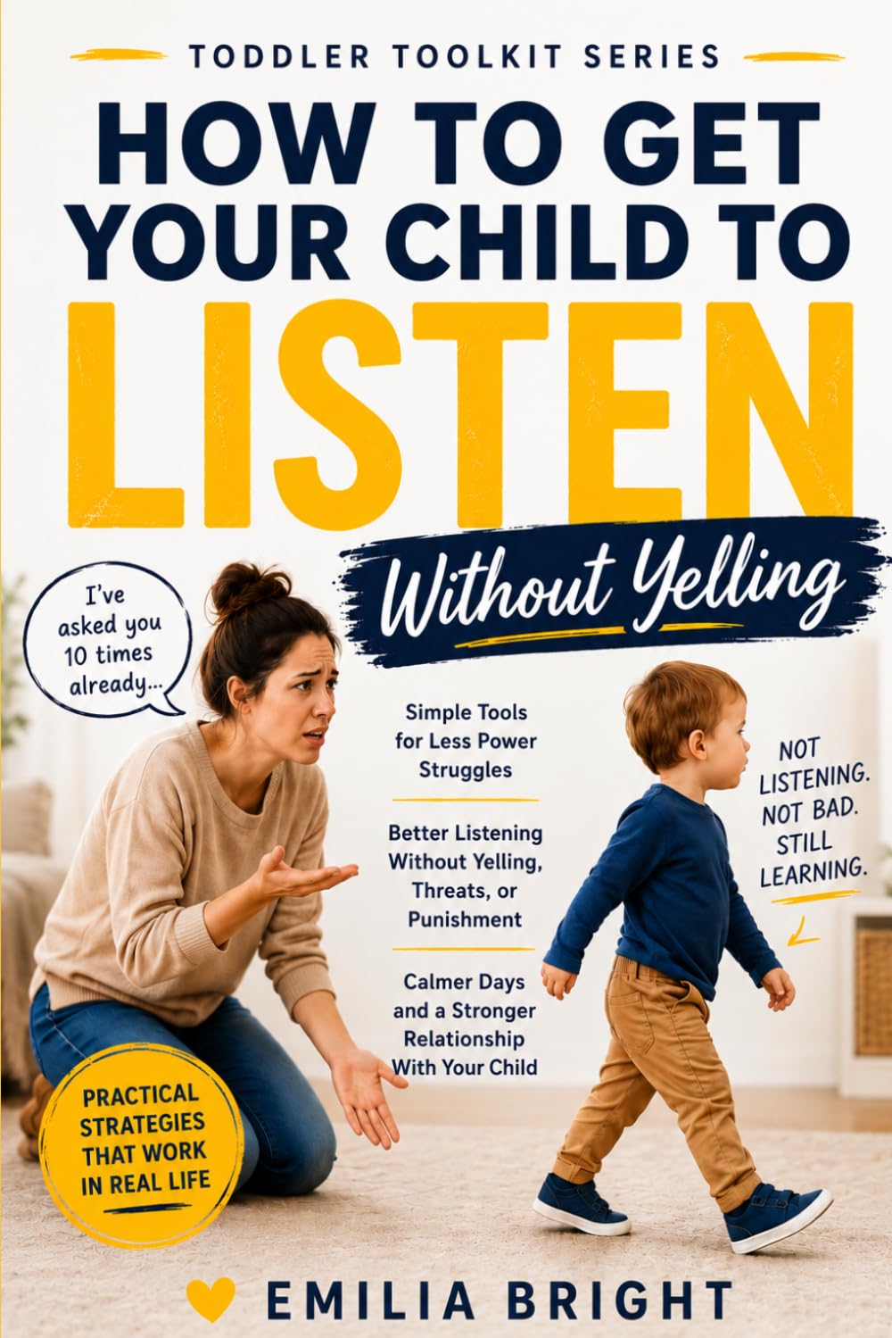 How to Get Your Child to Listen: Without Yelling, Threats, or Repeating Yourself 100 Times (Toddler Toolkit)