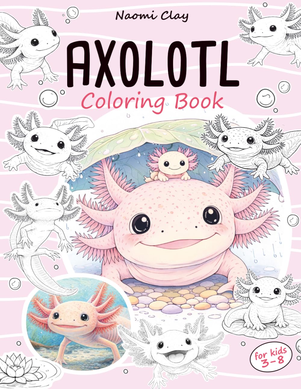 Axolotl Coloring Book: A Creative Coloring Adventure for Kids Who Love Cute Aquatic Animals. Ages 3-8