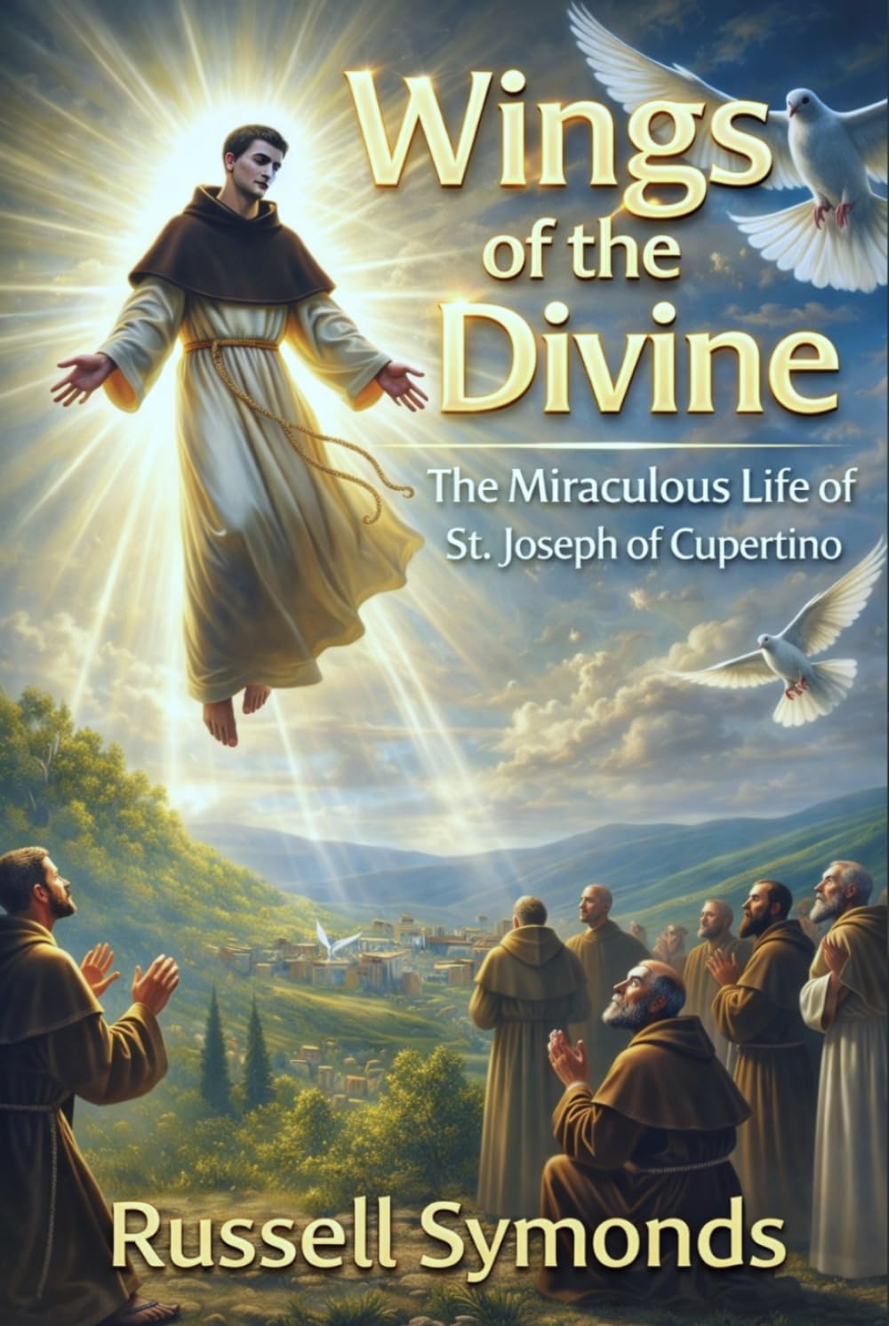 Wings of the Divine: The Miraculous Life of St. Joseph of Cupertino (Wings of the Seraphim / Wings of the Divine)