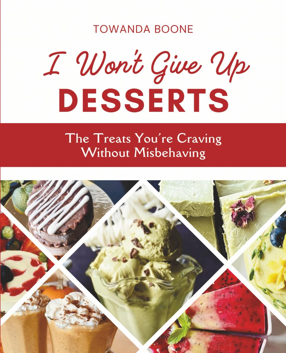 I Won't Give Up Desserts: The Treats You're Craving Without Misbehaving