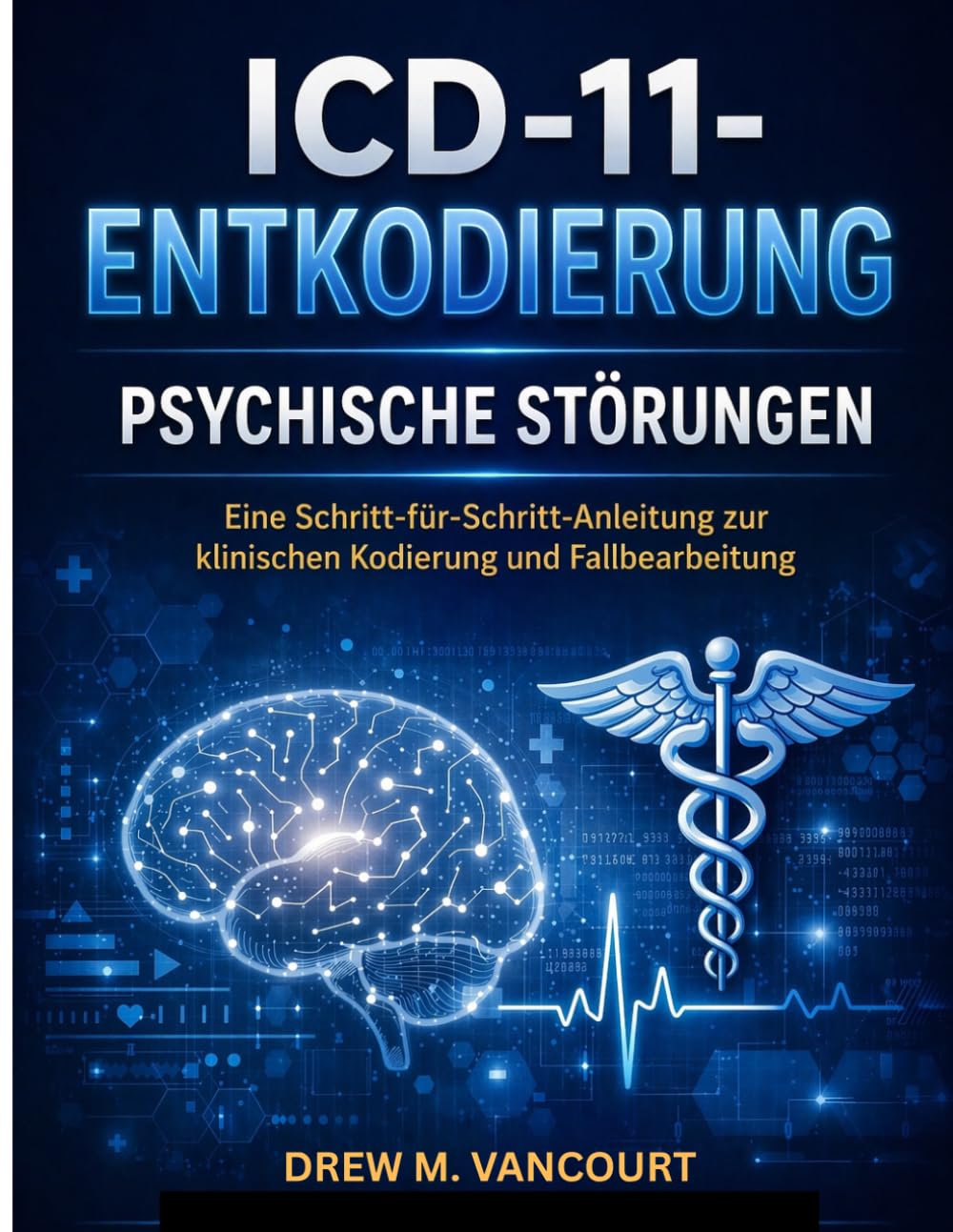 ICD-11-ENTKODIERUNG PSYCHISCHE STÖRUNGEN: Eine Schritt-für-Schritt-Anleitung zur klinischen Kodierung und Fallbearbeitung