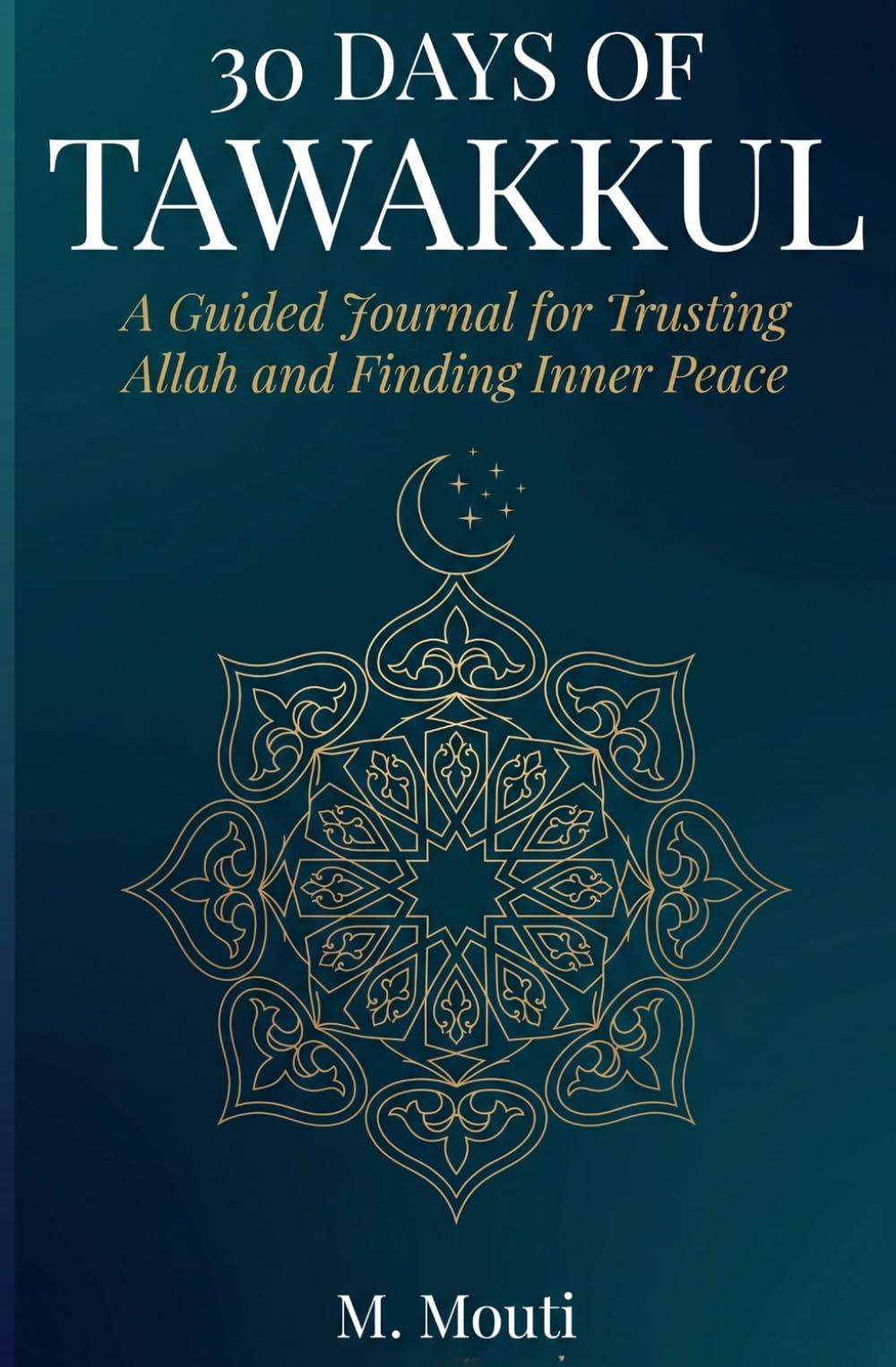 30 Days of Tawakkul: A Guided Journal for Trusting Allah with Daily Quran Reflections, Authentic Hadith, Dua, and Journaling Prompts for Sabr, Shukr, Spiritual Growth, and Inner Peace