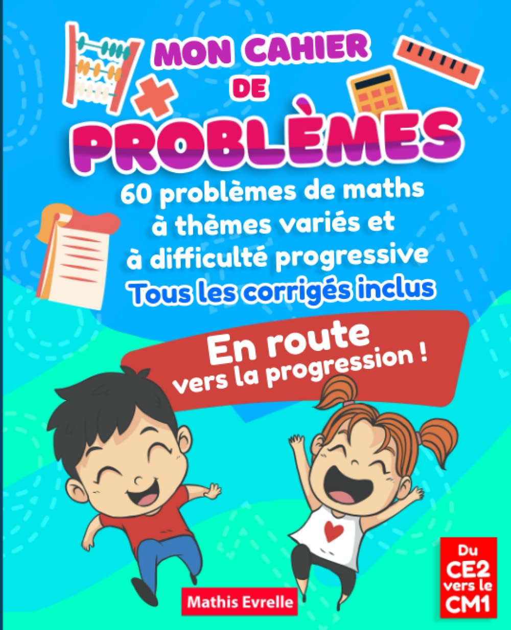 Mon cahier de problèmes: Livre d’exercices de Maths CE2 vers CM1 | 60 problèmes variés avec difficulté progressive / Idéal pour accompagner l’élève ... et sa progression en Mathématiques