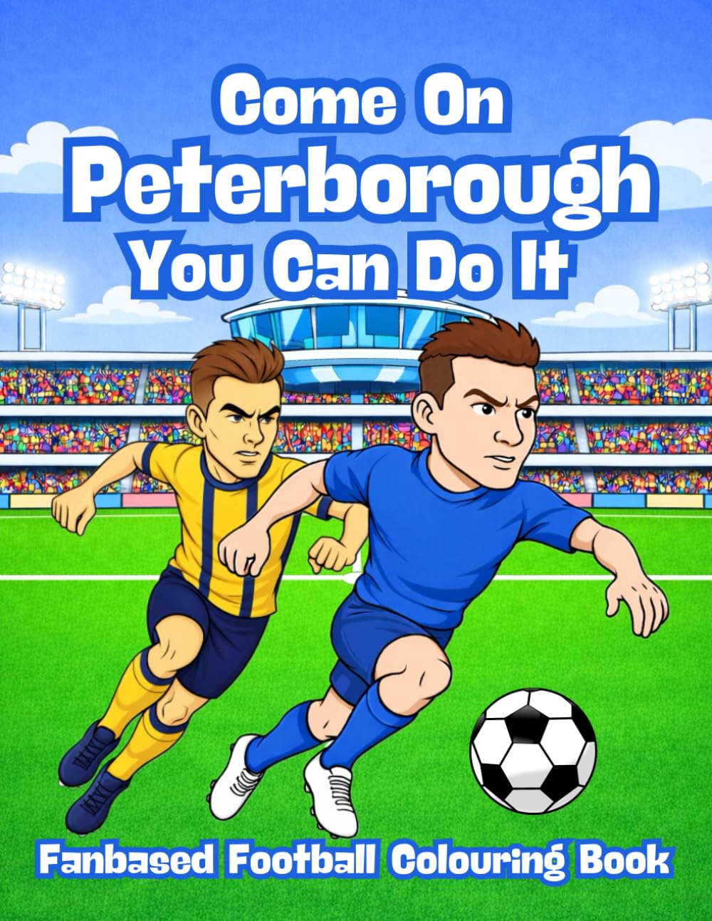 Come On Peterborough You Can Do It - Fanbase Football Colouring Book: Celebrate the Passion of Football by Colouring Players, Crowds and Matchday Scenes