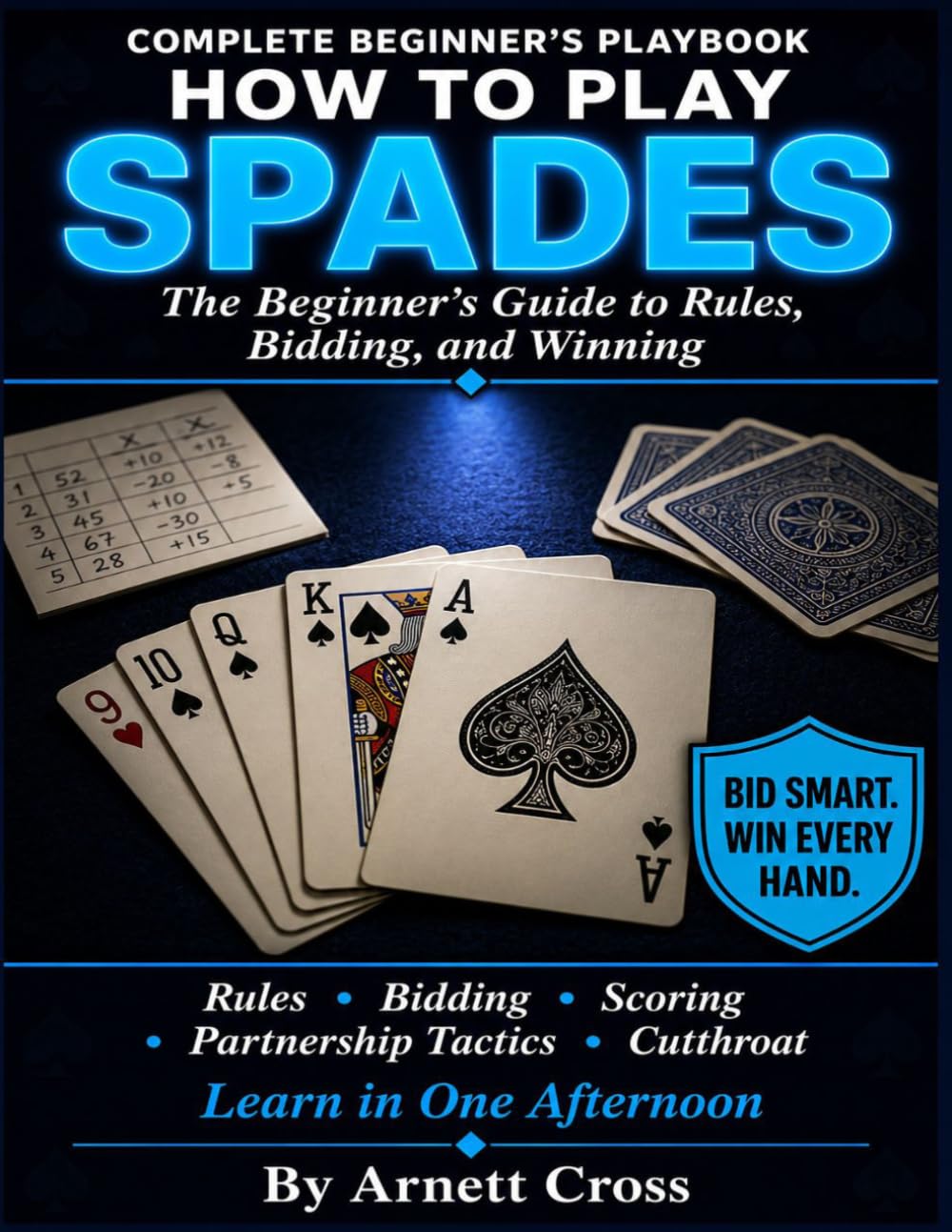 SPADES: The Beginner's Complete Guide to Rules, Bidding, and Winning. Complete Instructions, Scoring, Partnership Tactics, and Cutthroat Strategies Learn in One Afternoon.