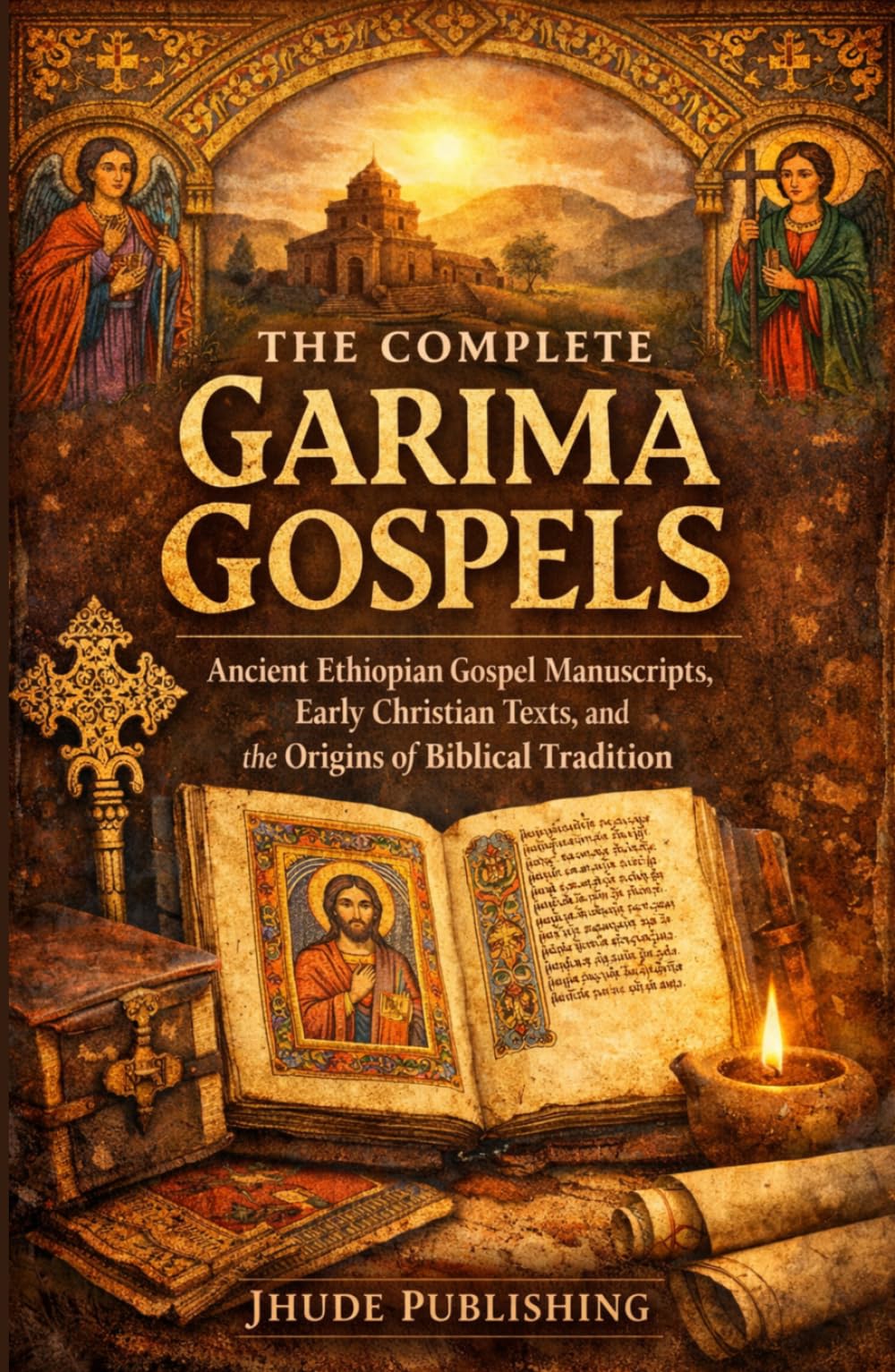 The Complete Garima Gospels: Ancient Ethiopian Gospel Manuscripts, Early Christian Texts, and the Origins of Biblical Tradition