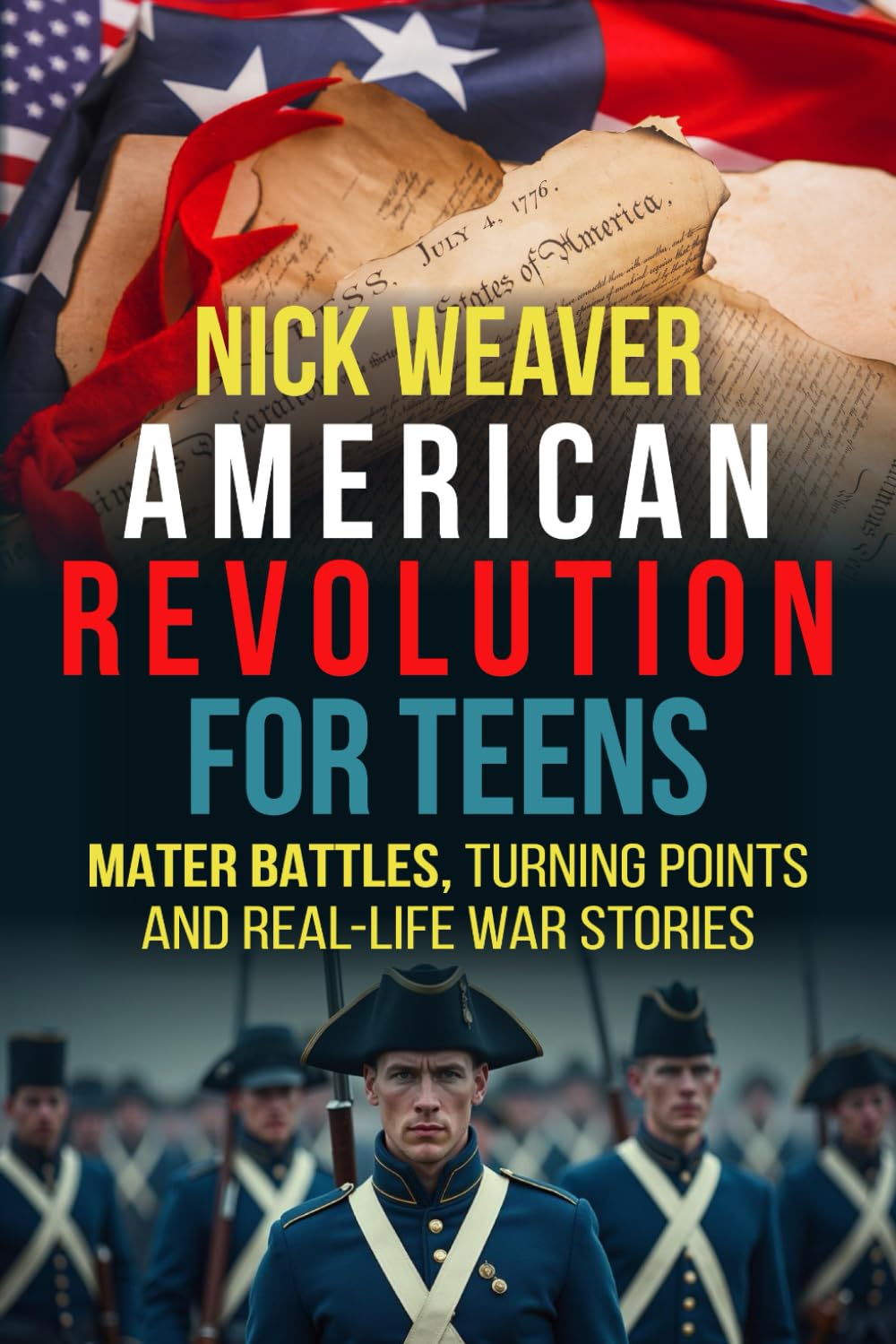 American Revolution for Teens: Major Battles, Turning Points and Real-Life War Stories (Real-Life History for Teens)