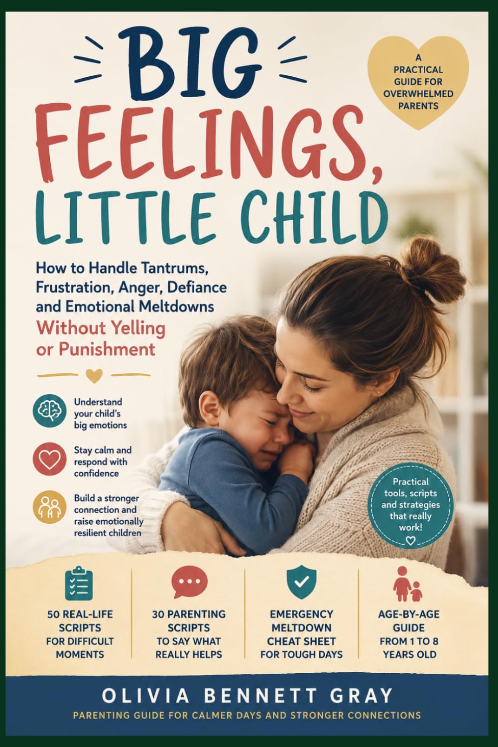 Big Feelings, Little Child: How to Handle Tantrums, Frustration, Anger, Defiance and Emotional Meltdowns Without Yelling or Punishment