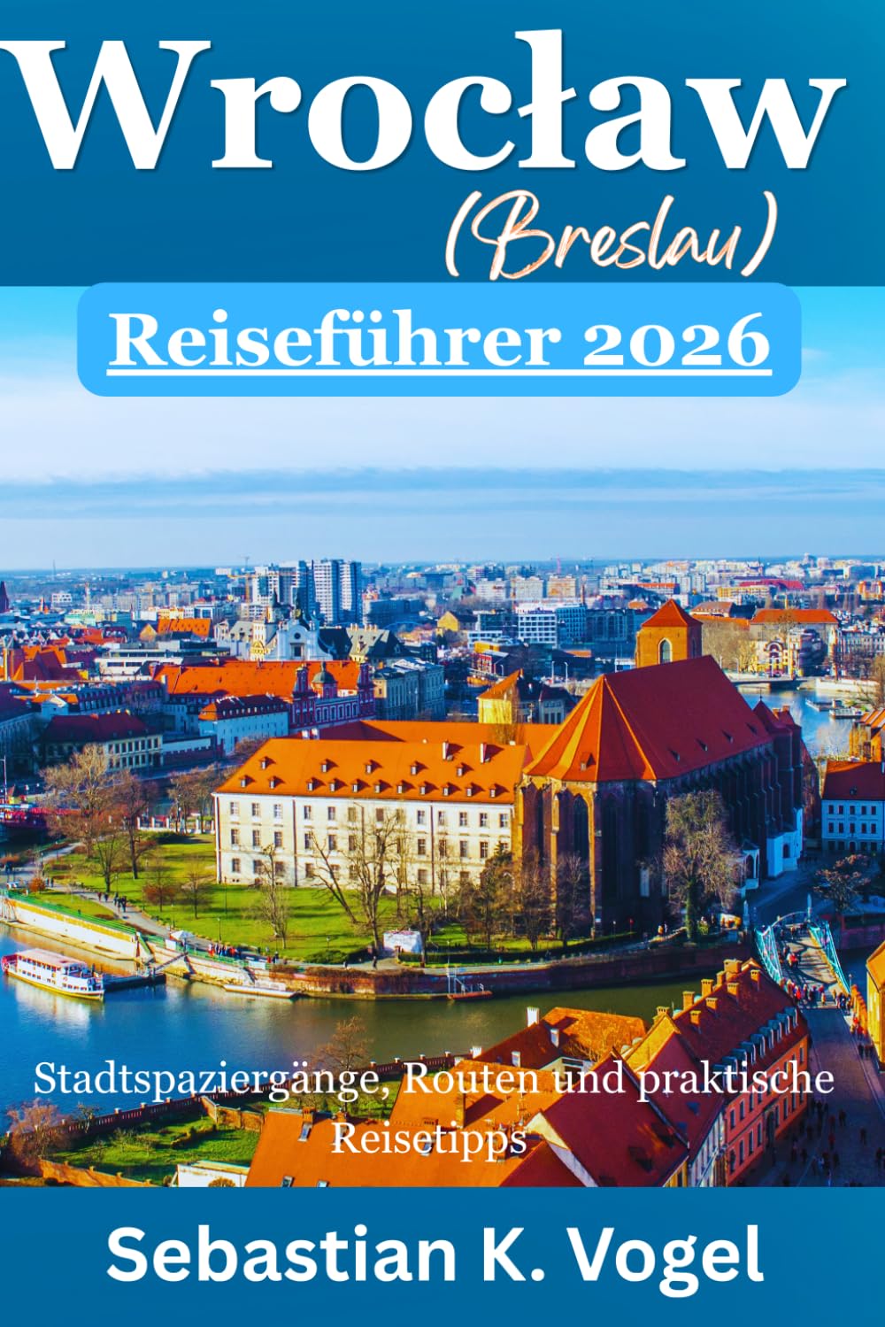 Wrocław(Breslau) Reiseführer 2026: Stadtspaziergänge, Routen und praktische Reisetipps für Wrocław und Breslau