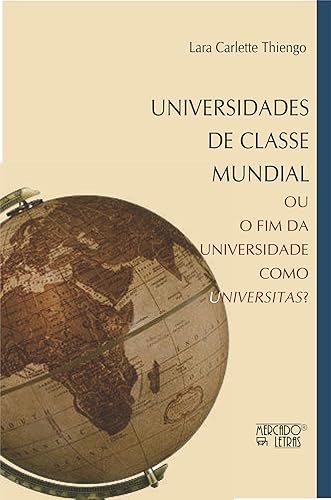 Universidades de Classe Mundial: ou o fim da Universidade Como Universitas?