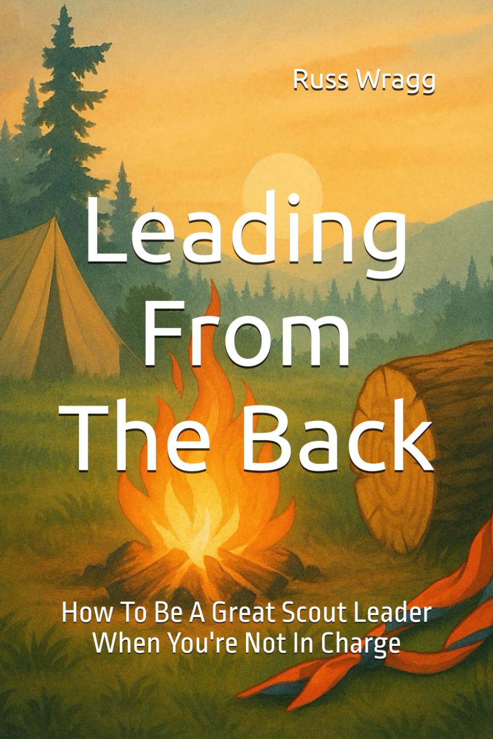 Leading From The Back: How To Be A Great Scout Leader When You're Not In Charge