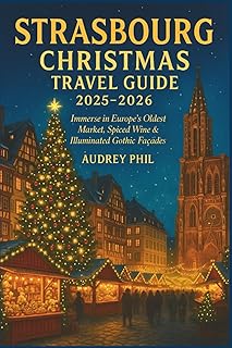 Strasbourg Christmas Travel Guide 2025-2026: Immerse in Europe’s Oldest Market, Spiced Wine & Illuminated Gothic Façades