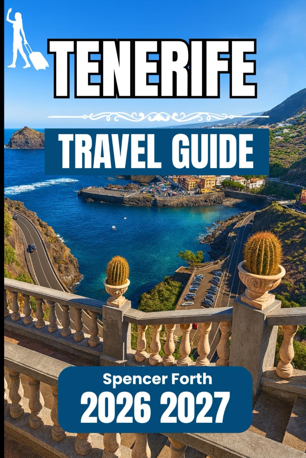 TENERIFE TRAVEL GUIDE 2026 2027: A Practical Companion for Exploring Culture, Coastlines, and Mountain Landscapes