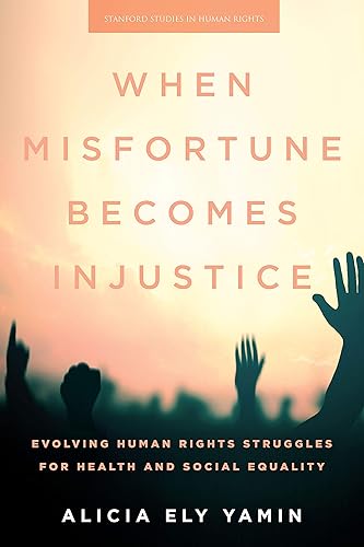 When Misfortune Becomes Injustice: Evolving Human Rights Struggles for Health and Social Equality (Stanford Studies in Human Rights)