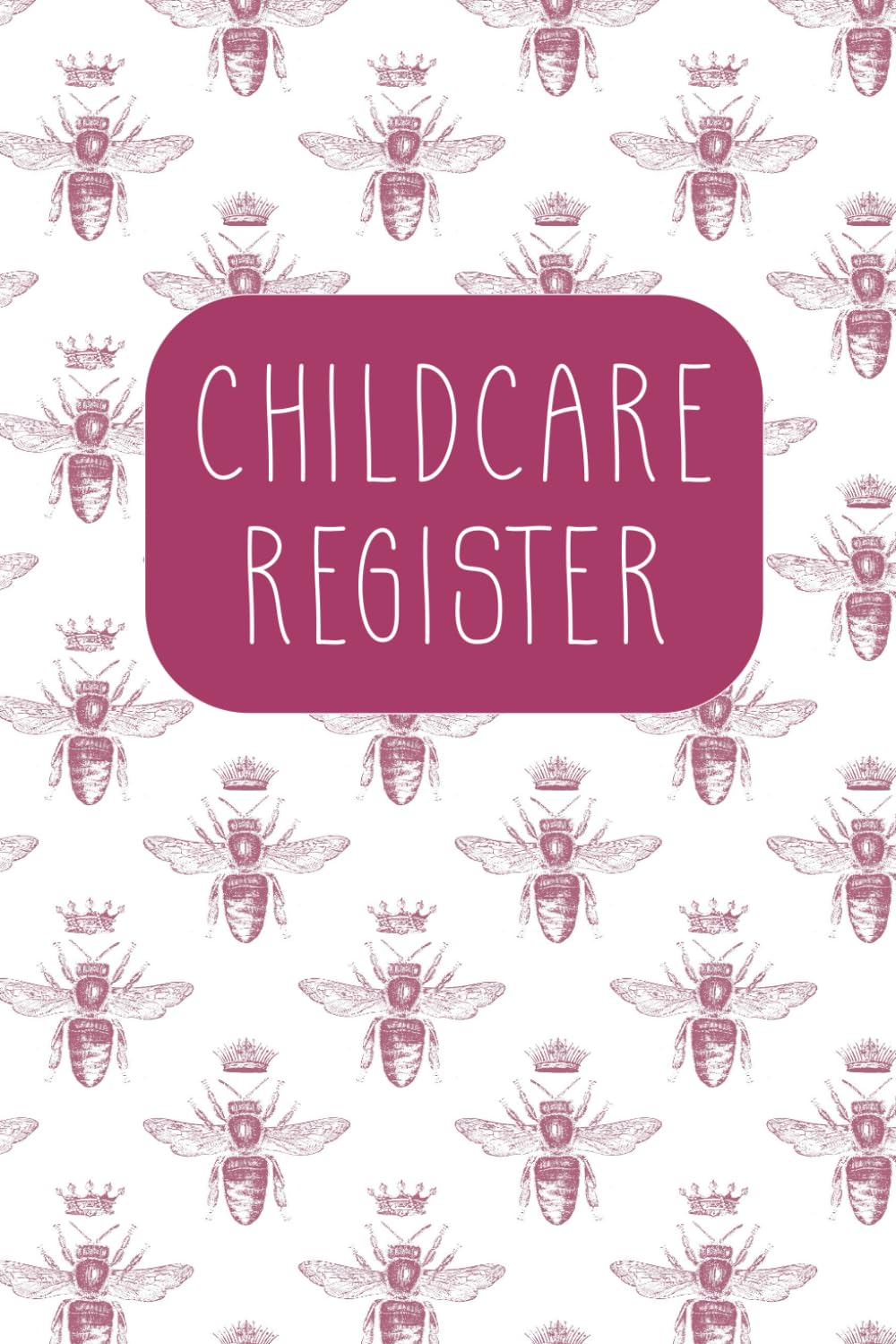 Childcare Register: Day Care Log Notebook Daycares, Childminders, Babysitters Nannies And Preschool Track the attendance of Children at your facility