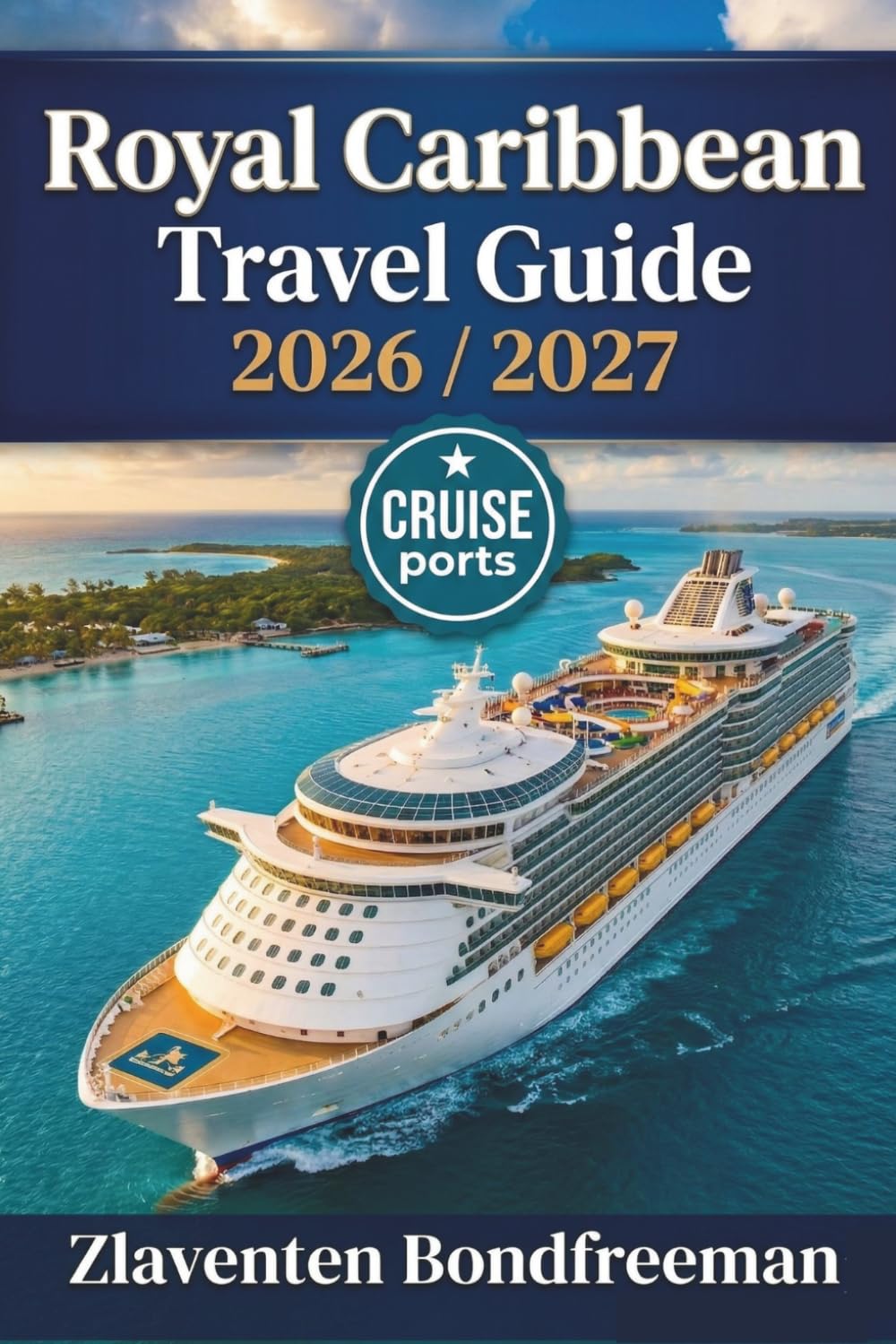 Royal Caribbean Cruise Travel Guide 2026–2027: Complete Planning Guide for Ships, Ports, Cabins, Dining, Excursions, Costs, Itineraries and Onboard Life